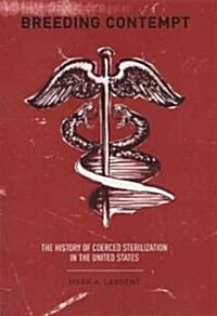 Breeding Contempt: The History of Coerced Sterilization in the United States (Paperback)