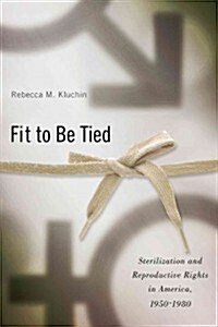 Fit to Be Tied: Sterilization and Reproductive Rights in America, 1950-1980 (Paperback)