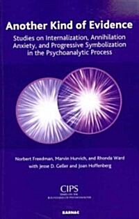 Another Kind of Evidence : Studies on Internalization, Annihilation Anxiety, and Progressive Symbolization in the Psychoanalytic Process (Paperback)