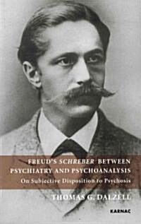Freuds Schreber Between Psychiatry and Psychoanalysis : On Subjective Disposition to Psychosis (Paperback)