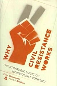 Why Civil Resistance Works: The Strategic Logic of Nonviolent Conflict (Hardcover)