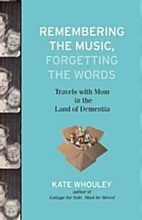 Remembering the Music, Forgetting the Words: Travels with Mom in the Land of Dementia (Hardcover)