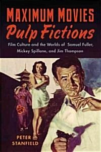 Maximum Movies - Pulp Fictions: Film Culture and the Worlds of Samuel Fuller, Mickey Spillane, and Jim Thompson                                        (Hardcover)