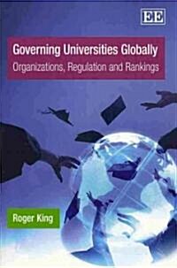 Governing Universities Globally : Organizations, Regulation and Rankings (Paperback)