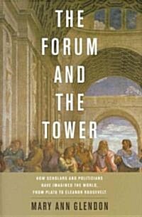Forum and the Tower: How Scholars and Politicians Have Imagined the World, from Plato to Eleanor Roosevelt (Hardcover)