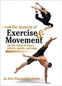 The Anatomy of Exercise and Movement for the Study of Dance, Pilates, Sports, and Yoga (Paperback)