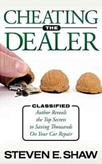 Cheating the Dealer: Classified: Author Reveals the Top Secrets to Saving Thousands on Your Car Repair (Paperback)