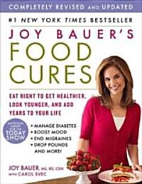 Joy Bauers Food Cures: Eat Right to Get Healthier, Look Younger, and Add Years to Your Life (Paperback, Revised)