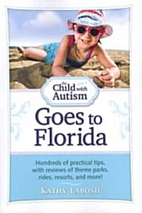 The Child with Autism Goes to Florida: Hundreds of Practical Tips, with Reviews of Theme Parks, Rides, Resorts, and More! (Paperback)