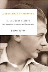 A Gentleman of Pleasure: One Life of John Glassco, Poet, Memoirist, Translator, and Pornographer (Hardcover)