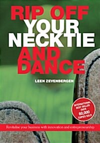 Rip Off Your Necktie and Dance : Revitalise Your Business with Innovation and Entrepreneurship (Paperback)