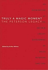 Truly a Magic Moment, Volume 178: The Peterson Legacy: An Examination of the Ontario Liberal Government of David Peterson, 1985-1990 (Paperback)