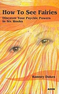How to See Fairies : Discover your Psychic Powers in Six Weeks (Paperback)