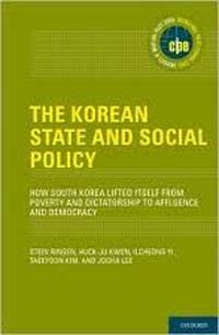The Korean state and social policy : how South Korea lifted itself from poverty and dictatorship to affluence and democracy