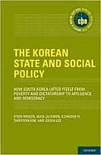The Korean State and Social Policy: How South Korea Lifted Itself from Poverty and Dictatorship to Affluence and Democracy (Hardcover)
