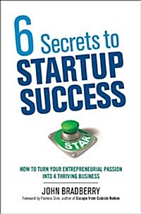 6 Secrets to Startup Success: How to Turn Your Entrepreneurial Passion Into a Thriving Bushow to Turn Your Entrepreneurial Passion Into a Thriving B (Hardcover)