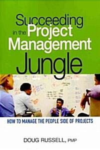 Succeeding in the Project Management Jungle: How to Manage the People Side of Projects (Paperback, Special)