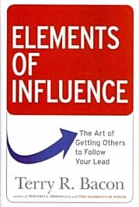 Elements of Influence: The Art of Getting Others to Follow Your Lead (Hardcover)