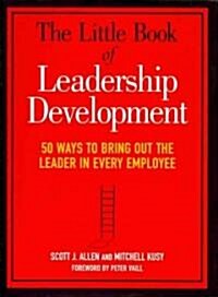 The Little Book of Leadership Development: 50 Ways to Bring Out the Leader in Every Employee (Hardcover)