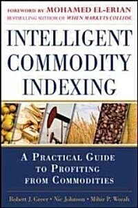 Intelligent Commodity Indexing: A Practical Guide to Investing in Commodities (Hardcover, New)