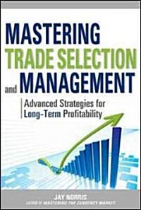 Mastering Trade Selection and Management: Advanced Strategies for Long-Term Profitability (Hardcover)