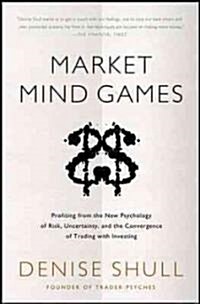 Market Mind Games: A Radical Psychology of Investing, Trading and Risk (Hardcover, New)