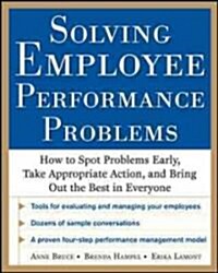 Solving Employee Performance Problems: How to Spot Problems Early, Take Appropriate Action, and Bring Out the Best in Everyone (Paperback)