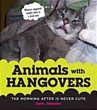Animals with Hangovers: The Morning After Is Never Cute (Paperback)