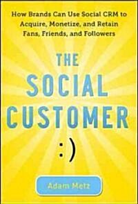 The Social Customer: How Brands Can Use Social CRM to Acquire, Monetize, and Retain Fans, Friends, and Followers (Hardcover)