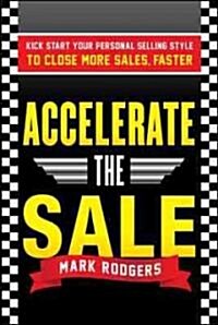 Accelerate the Sale: Kick-Start Your Personal Selling Style to Close More Sales, Faster (Paperback)
