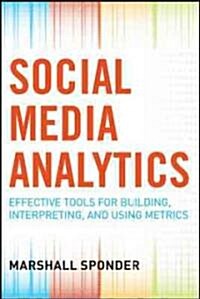 Social Media Analytics: Effective Tools for Building, Interpreting, and Using Metrics