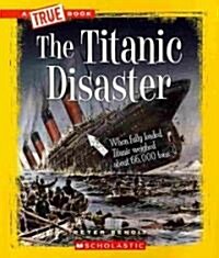 The Titanic Disaster (a True Book: Disasters) (Paperback)