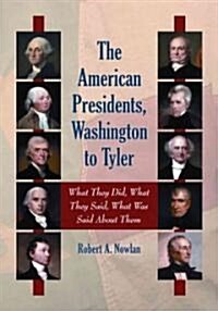 The American Presidents, Washington to Tyler: What They Did, What They Said, What Was Said about Them, with Full Source Notes (Paperback)