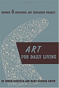 Art for Daily Living: The Story of the Owatonna Art Education Project Volume 4 (Paperback, Minne)