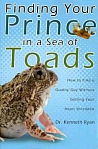 Finding Your Prince in a Sea of Toads: How to Find a Quality Guy Without Getting Your Heart Shredded (Paperback)