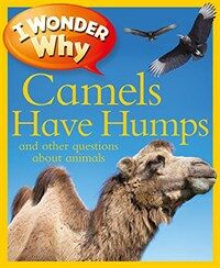 I wonder why camels have humps and other questions about animals 