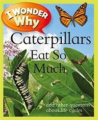 I wonder why caterpillars eat so much and other questions about life cycles 