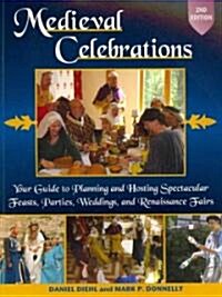 Medieval Celebrations: Your Guide to Planning and Hosting Spectacular Feasts, Parties, Weddings, and Renaissance Fairs (Paperback, 2)