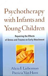 Psychotherapy with Infants and Young Children: Repairing the Effects of Stress and Trauma on Early Attachment (Paperback)