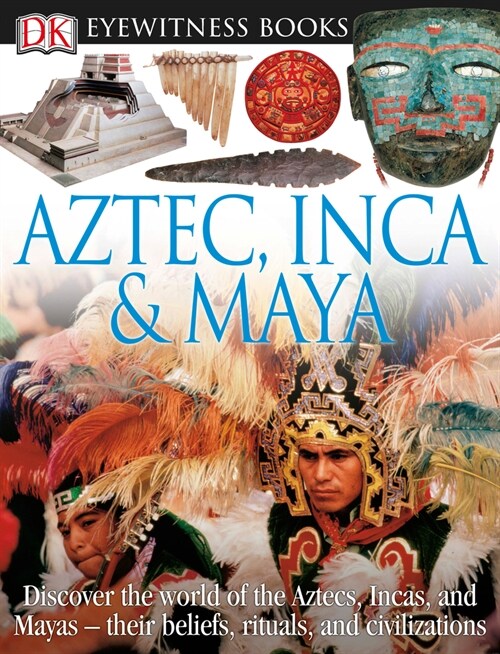 DK Eyewitness Books: Aztec, Inca & Maya: Discover the World of the Aztecs, Incas, and Mayas-- [With CDROM and Charts] (Hardcover)