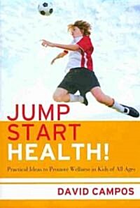 Jump Start Health! Practical Ideas to Promote Wellness in Kids of All Ages (Paperback)