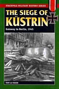 The Siege of Kustrin: Gateway to Berlin, 1945 (Paperback)