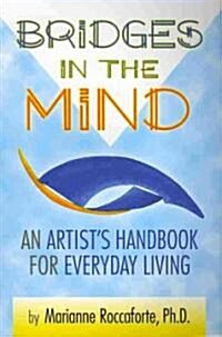 Bridges in the Mind: An Artists Handbook for Everyday Living (Paperback)