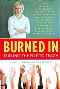 Burned in: Fueling the Fire to Teach (Hardcover)