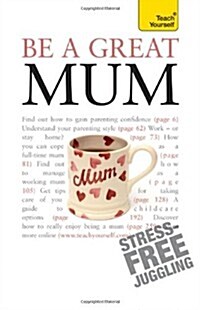 Be a Great Mum : A practical guide to confident motherhood with support and advice for all mums (Paperback)