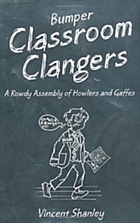 Bumper Classroom Clangers : A Rowdy Assembly of Howlers and Gaffes (Hardcover)