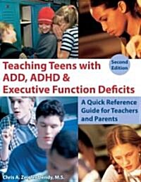 Teaching Teens with ADD, ADHD & Executive Function Deficits: A Quick Reference Guide for Teachers and Parents (Paperback, 2)