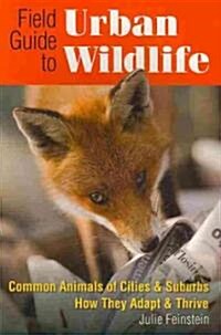 Field Guide to Urban Wildlife: Common Animals of Cities & Suburbs How They Adapt & Thrive (Paperback)