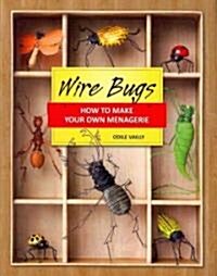 Wire Bugs: How to Make Your Own Menagerie (Paperback)