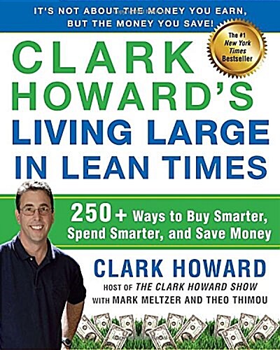 Clark Howards Living Large in Lean Times: 250+ Ways to Buy Smarter, Spend Smarter, and Save Money (Paperback)
